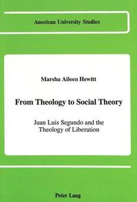 Cover image for From Theology to Social Theory: Juan Luis Segundo and the Theology of Liberation