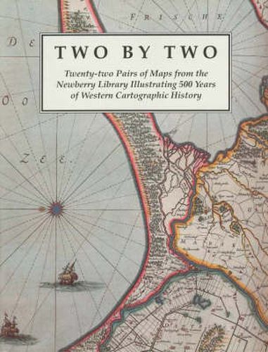 Cover image for Two by Two: Twenty-two Pairs of Maps from the Newberry Library Illustrating 500 Years of Western Cartographic History