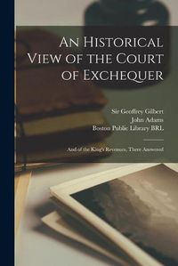 Cover image for An Historical View of the Court of Exchequer: and of the King's Revenues, There Answered