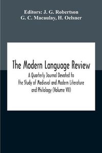 Cover image for The Modern Language Review; A Quarterly Journal Devoted To The Study Of Medieval And Modern Literature And Philology (Volume Vii)