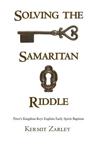 Cover image for Solving the Samaritan Riddle: Peter's Kingdom Keys Explain Early Spirit Baptism