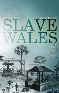 Cover image for Slave Wales: The Welsh and Atlantic Slavery, 1660 - 1850
