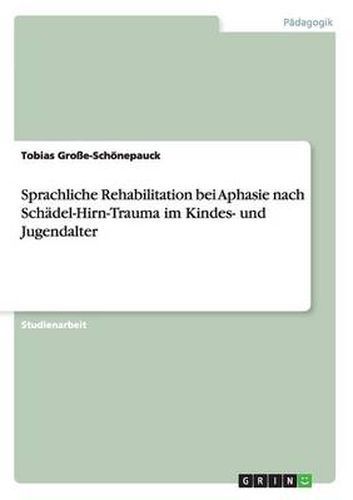 Cover image for Sprachliche Rehabilitation bei Aphasie nach Schadel-Hirn-Trauma im Kindes- und Jugendalter