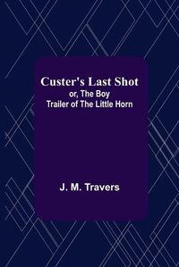 Cover image for Custer's Last Shot; or, The Boy Trailer of the Little Horn