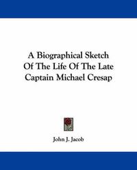 Cover image for A Biographical Sketch Of The Life Of The Late Captain Michael Cresap