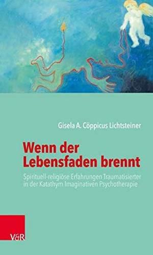 Cover image for Wenn der Lebensfaden brennt: Spirituell-religioese Erfahrungen Traumatisierter in der Katathym Imaginativen Psychotherapie
