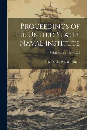 Cover image for Proceedings of the United States Naval Institute; Volume 49, no.1-6, yr.1923