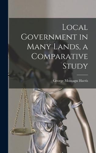 Cover image for Local Government in Many Lands, a Comparative Study