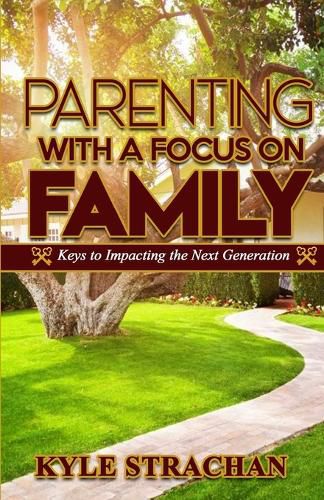 Cover image for Parenting with a Focus on Family: Keys to Impacting the Next Generation