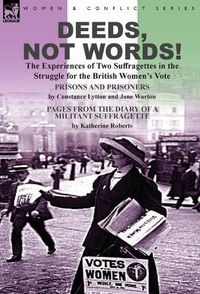 Cover image for Deeds, Not Words!-the Experiences of Two Suffragettes in the Struggle for the British Women's Vote