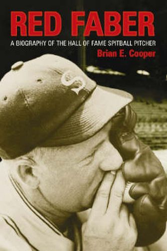 Red Faber: A Biography of the Hall of Fame Spitball Pitcher