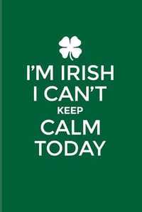 Cover image for I'm Irish I Can't Keep Calm Today: Funny Irish Saying 2020 Planner - Weekly & Monthly Pocket Calendar - 6x9 Softcover Organizer - For St Patrick's Day Flag & Strong Beer Fans