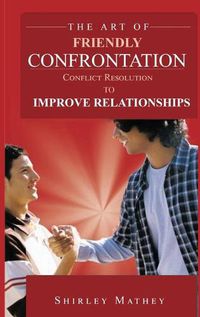 Cover image for The Art of Friendly Confrontation: Conflict Resolution to Improve Relationships