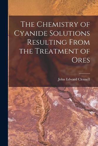 Cover image for The Chemistry of Cyanide Solutions Resulting From the Treatment of Ores