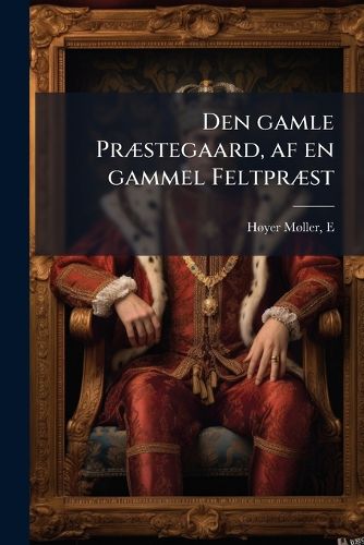 Cover image for Den Gamle PR Stegaard, AF En Gammel Feltpr St
