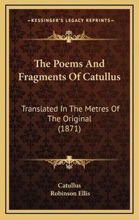 Cover image for The Poems and Fragments of Catullus: Translated in the Metres of the Original (1871)