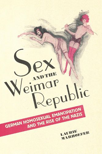 Cover image for Sex and the Weimar Republic: German Homosexual Emancipation and the Rise of the Nazis