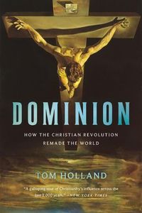 Cover image for Dominion: How the Christian Revolution Remade the World