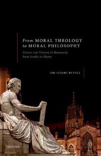 Cover image for From Moral Theology to Moral Philosophy: Cicero and Visions of Humanity from Locke to Hume