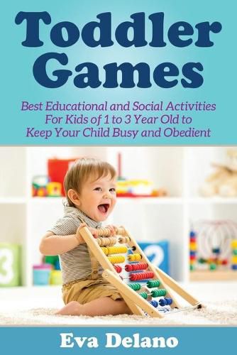 Cover image for Toddler Games: Best Educational and Social Activities For Kids of 1 to 3 Year Old to Keep Your Child Busy and Obedient