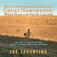 Cover image for Bicycling Across America's Great Northwest: When Fear and Faith Collide: The Final 31 Days of My Trip Across the North American Continent