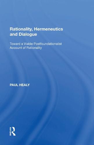 Cover image for Rationality, Hermeneutics and Dialogue: Toward a Viable Postfoundationalist Account of Rationality