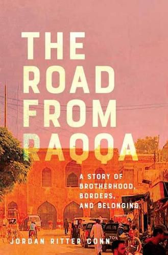 Cover image for The Road from Raqqa: A Story of Brotherhood, Borders, and Belonging