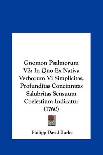 Gnomon Psalmorum V2: In Quo Ex Nativa Verborum VI Simplicitas, Profunditas Concinnitas Salubritas Sensuum Coelestium Indicatur (1760)