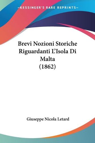 Cover image for Brevi Nozioni Storiche Riguardanti L'Isola Di Malta (1862)