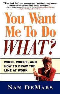 Cover image for You Want Me to Do What: When Where and How to Draw the Line at Work