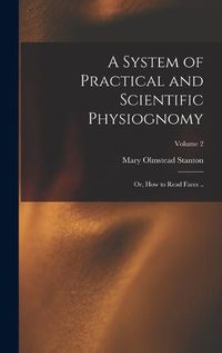 Cover image for A System of Practical and Scientific Physiognomy; or, How to Read Faces ..; Volume 2