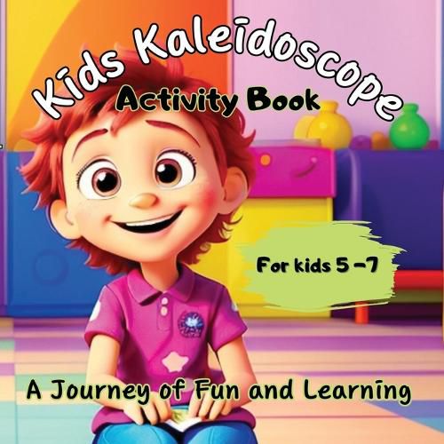 Cover image for Kids Kaleidoscope ''A journey of Fun and Learning'' - The Ultimate Activity Book for Kids 5+years old.