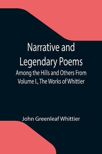 Cover image for Narrative and Legendary Poems: Among the Hills and Others From Volume I., The Works of Whittier