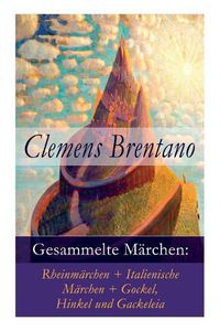 Cover image for Gesammelte Marchen: Rheinmarchen + Italienische Marchen + Gockel, Hinkel und Gackeleia