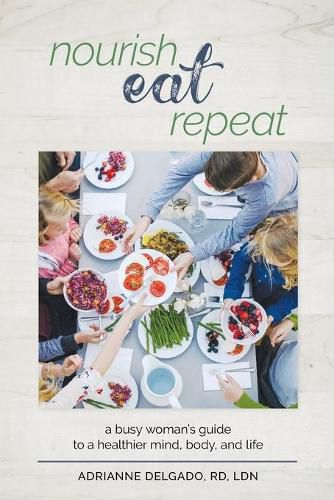 Cover image for Nourish, Eat, Repeat: A busy woman's guide to a healthier mind, body, and life