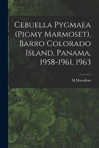 Cover image for Cebuella Pygmaea (Pigmy Marmoset), Barro Colorado Island, Panama, 1958-1961, 1963