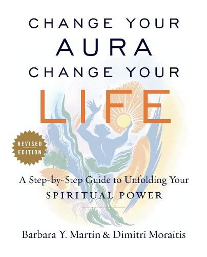 Change Your Aura, Change Your Life: A Step-by-Step Guide to Unfolding Your Spiritual Power