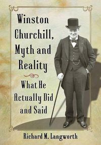 Cover image for Winston Churchill, Myth and Reality: What He Actually Did and Said