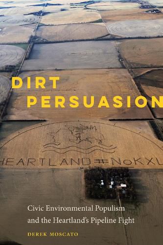 Cover image for Dirt Persuasion: Civic Environmental Populism and the Heartland's Pipeline Fight