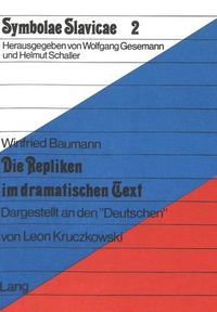 Cover image for Die Repliken Im Dramatischen Text: Dargestellt an Den -Deutschen- Von Leon Kruczkowski