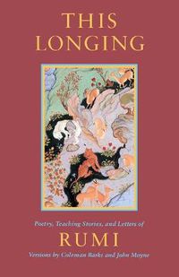 Cover image for This Longing: Poetry, Teaching Stories and Letters of Rumi