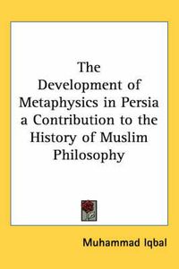 Cover image for The Development of Metaphysics in Persia a Contribution to the History of Muslim Philosophy