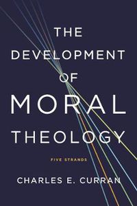 Cover image for The Development of Moral Theology: Five Strands