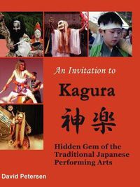 Cover image for An Invitation to Kagura: Hidden Gem of the Traditional Japanese Performing Arts