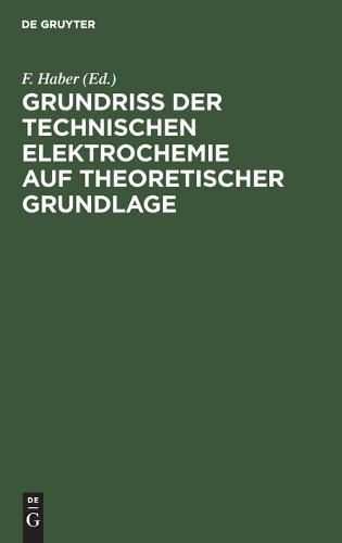 Grundriss Der Technischen Elektrochemie Auf Theoretischer Grundlage