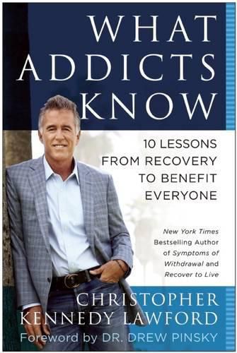 What Addicts Know: 10 Lessons from Recovery to Benefit Everyone