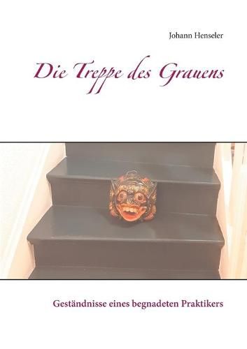 Cover image for Die Treppe des Grauens: Gestandnisse eines begnadeten Praktikers