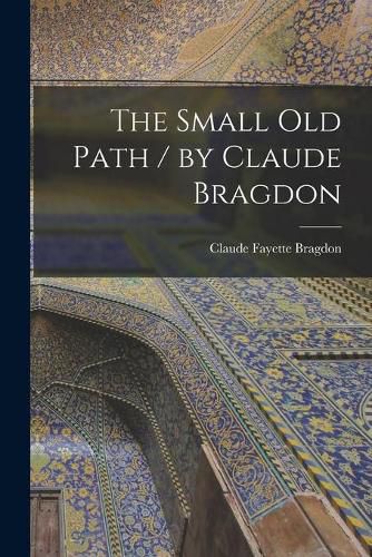 Cover image for The Small Old Path / by Claude Bragdon