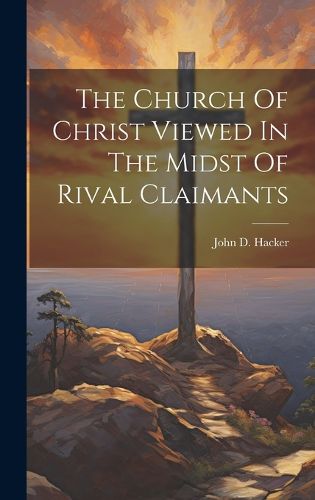 The Church Of Christ Viewed In The Midst Of Rival Claimants