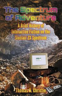 Cover image for The Spectrum of Adventure: A Brief History of Interactive Fiction on the Sinclair ZX Spectrum